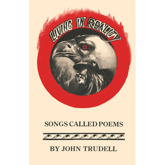 JOHN TRUDELL LIVING IN REALITY: Songs Called Poems